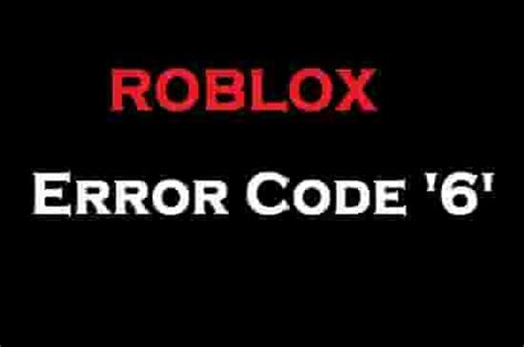Roblox Error Code 6 Tested Solutions To Fix This Error