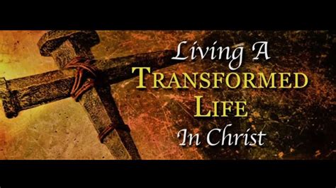 Living A Transformed Life In Christ Youtube