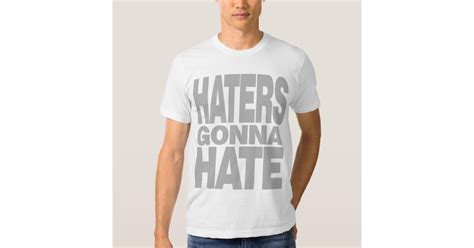 Haters Gonna Hate Tshirts Zazzle