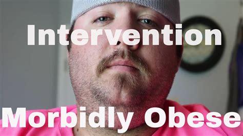 Intervention I Am Morbidly Obese Youtube
