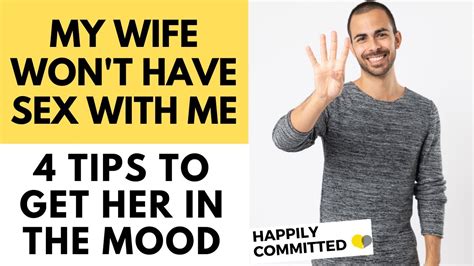 my wife won t have sex with me 4 tips for getting her in the mood youtube