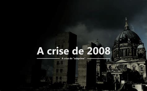 A Crise De 2008 A Crise Do Subprime Exlicada De Forma Simples