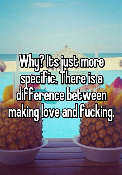 Why Its Just More Specific There Is A Difference Between Making Love And Fucking
