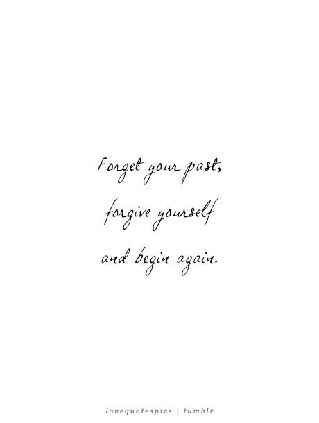 Love Quotes Pics Forget Your Past Forgive Yourself And Begin