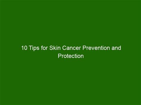 10 Tips For Skin Cancer Prevention And Protection For Your Skin