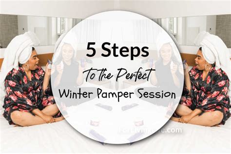 5 Steps To The Perfect Winter Pamper Session Simplestepsforlivinglife