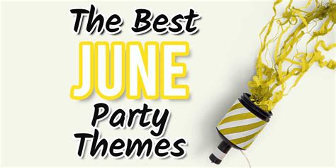 June Party Themes 23 Fun Party Ideas You Dont Want To Miss Parties