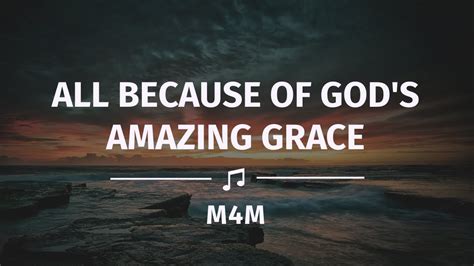 All Because Of Gods Amazing Grace Youtube