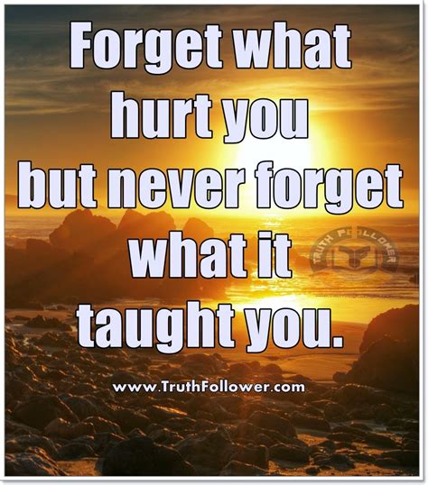 Forget What Hurt You But Never Forget What It Taught You