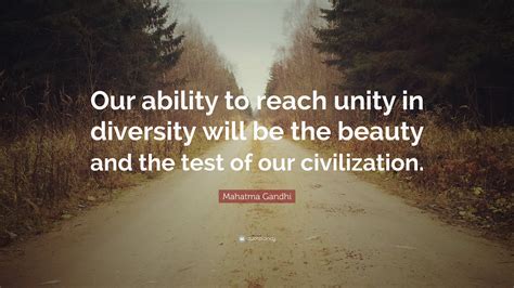 Mahatma Gandhi Quote “our Ability To Reach Unity In Diversity Will Be