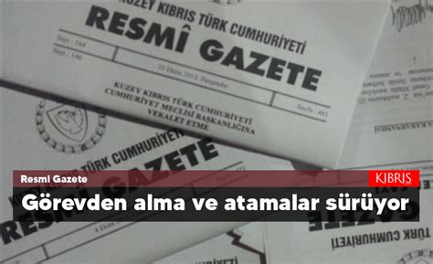 Görevden alma ve atamalar sürüyor Kıbrıs Gazetesi Kıbrıs Haber