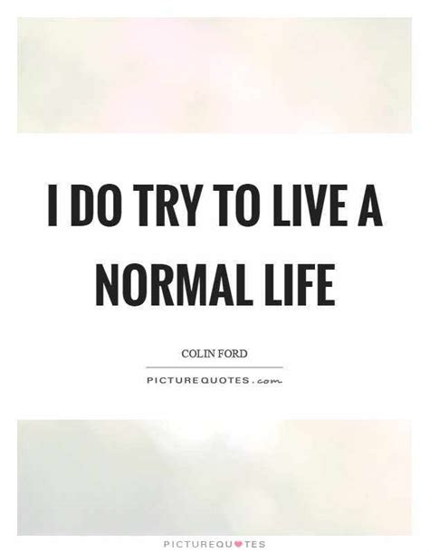 Top 22 Quotes And Sayings About Normal Life