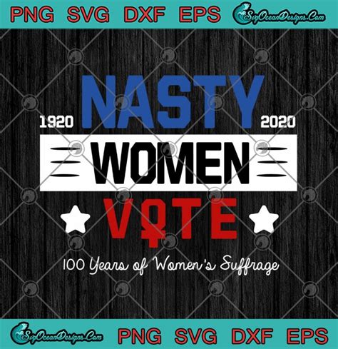 1920 Nasty 2020 Women Vote 100 Years Of Womens Suffrage Svg Png Eps Dxf Cricut File Silhouette Art