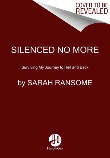 Silenced No More Surviving My Journey To Hell And Back Sarah Ransome