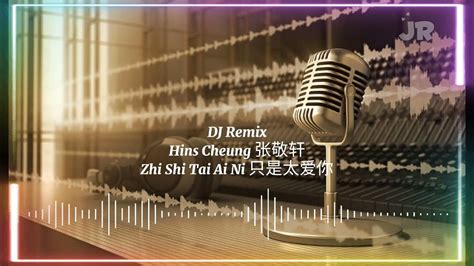 Dj Remix~ Hins Cheung 张敬轩zhi Shi Tai Ai Ni 只是太爱你 Youtube