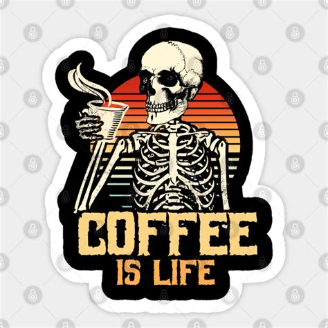Coffee Is Life Skeleton Coffee Sticker Teepublic
