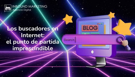 Los Buscadores En Internet El Punto De Partida Imprescindible