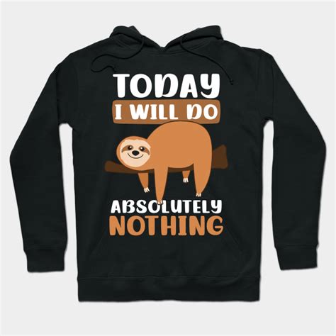 Funny Sloth Shirt Today I Will Do Absolutely Nothing Funny Sloth