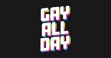 Gay All Day Gay T Shirt Teepublic