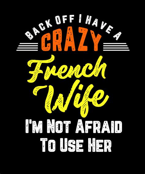 Back Off I Have A Crazy French Wife And Im Not Afraid To Use Her