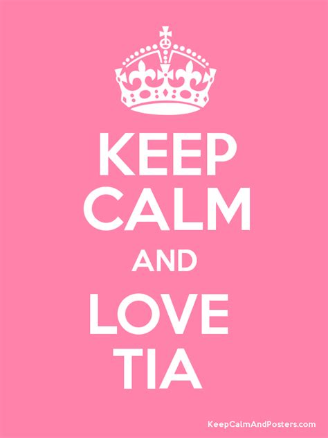 Keep Calm And Love Tia Keep Calm And Posters Generator Maker For