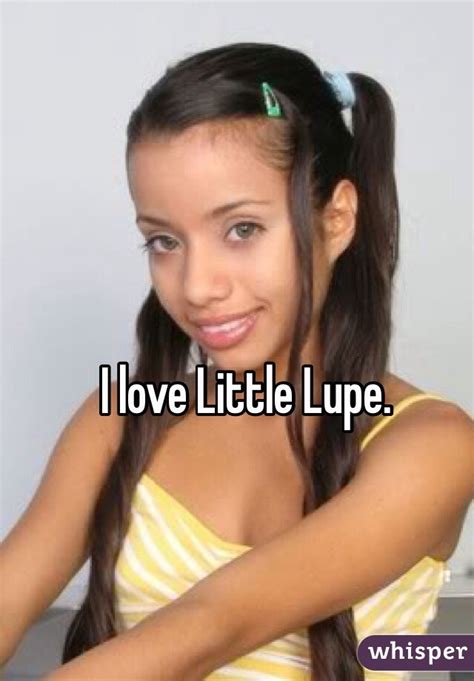 I Love Little Lupe
