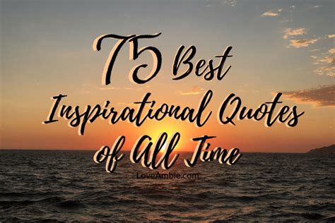 Here are the top contenders 75 Best Inspirational Quotes of All Time (2021 Guide)