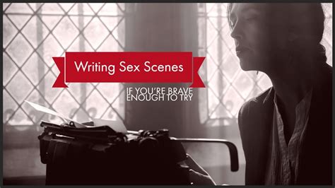 Writing Sex Scenes If You Re Brave Enough To Try Writers Write