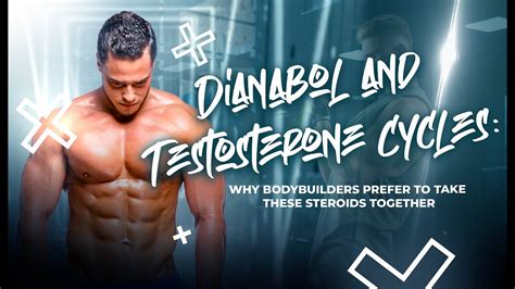 Dianabol And Testosterone Cycle Why Bodybuilders Stack These Steroids