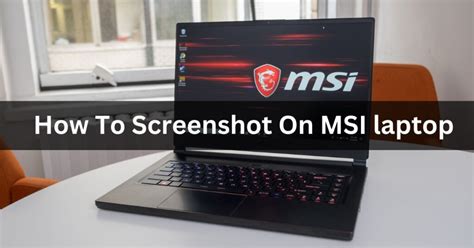 How To Screenshot On Msi Laptop Best Tips In 2023