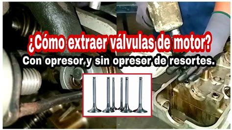 C Mo Extraer V Lvulas De Motor Sin Opresor Y Con Opresor De Resortes Youtube