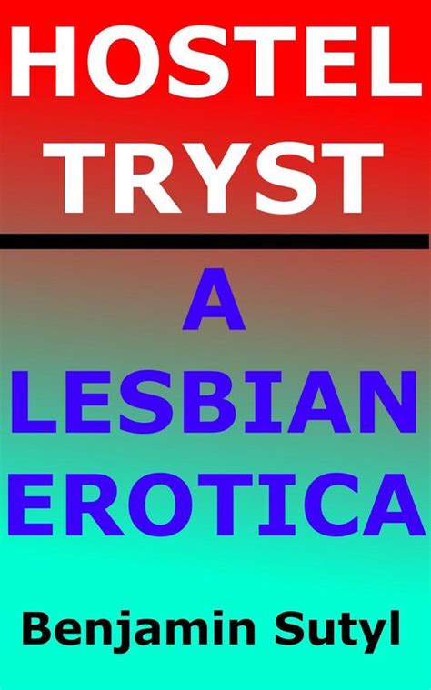 Hostel Tryst A Lesbian Erotica Ebook Benjamin Sutyl 9781370305766