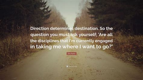 Jim Rohn Quote “direction Determines Destination So The Question You