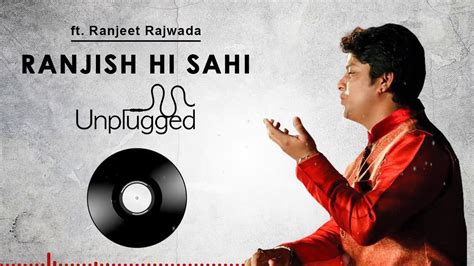 Ranjish Hi Sahi Unplugged Ft Ranjeet Rajwada Youtube