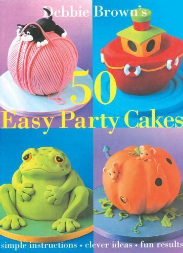 50 Easy Party Cakes By Debbie Brown 2005 Hardcover For Sale Online Ebay