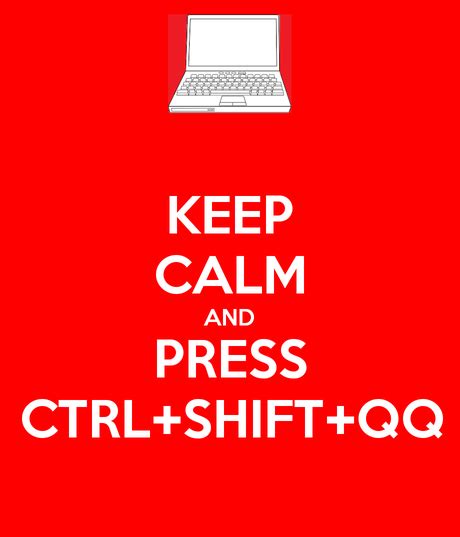 Keep Calm And Press Ctrl Shift Qq Keep Calm And Carry On Know Your Meme