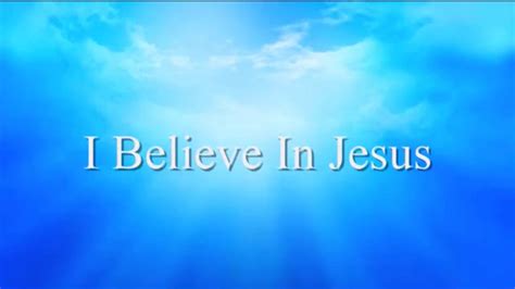 I Believe In Jesus Youtube