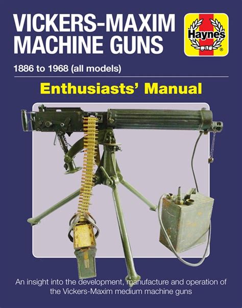 Vickers Maxim Machine Guns Enthusiasts Manual By Martin Pegler