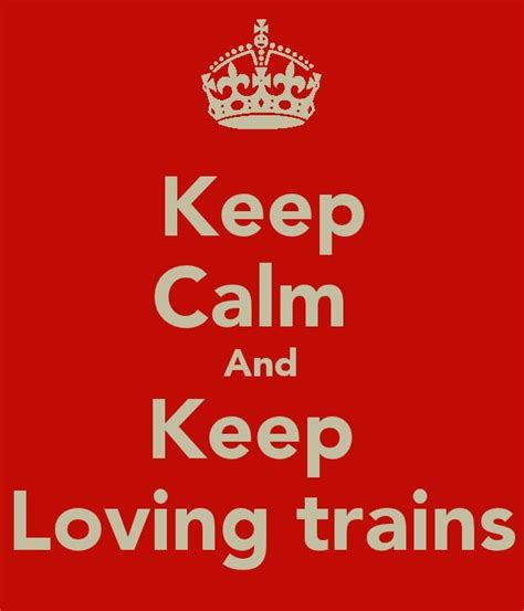 Keep Calm And Keep Loving Trains Frm Bd Trains Rails Trolley