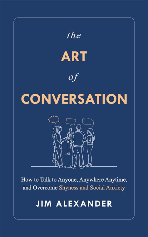 The Art Of Conversation How To Talk To Anyone Anywhere Anytime And