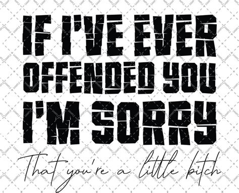 If Ive Ever Offended You Im Sorry That You Are A Etsy