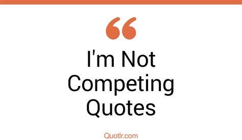 47 Irresistibly Im Not Competing Quotes That Will Unlock Your True