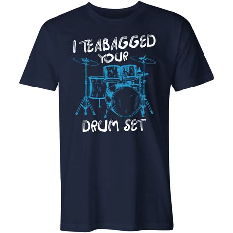 I Teabagged Your Drum Set T Shirt Graphic Tee Shirts Drum Set Shirts