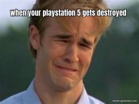 When Your Playstation 5 Gets Destroyed Meme Generator