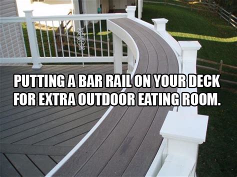 But there is an aesthetic element: Putting a bar rail on the deck for extra table top seating area that's out of the way, handy ...