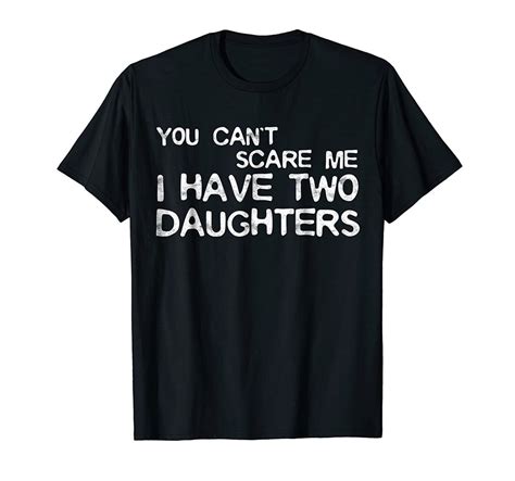 You Can T Scare Me I Have Two Daughters T Shirt Fun And Useful Last Minute Ts For Dad