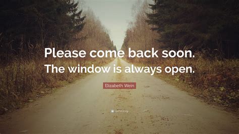 Love you always, miss you always. Elizabeth Wein Quote: "Please come back soon. The window is always open." (12 wallpapers ...