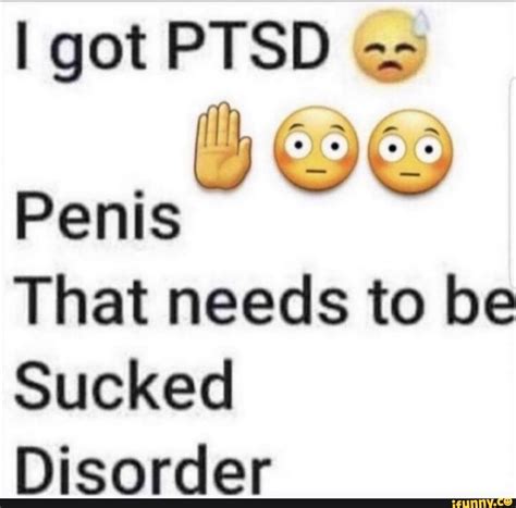 Got Ptsd Penis That Needs To Be Sucked Disorder Ifunny