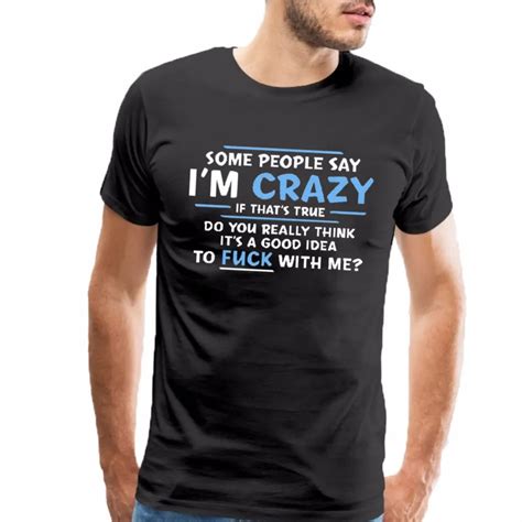 People Say Im Crazy Novelty Offensive Adult Humor Sarcastic Funny T Shirt Short Sleeve Cotton