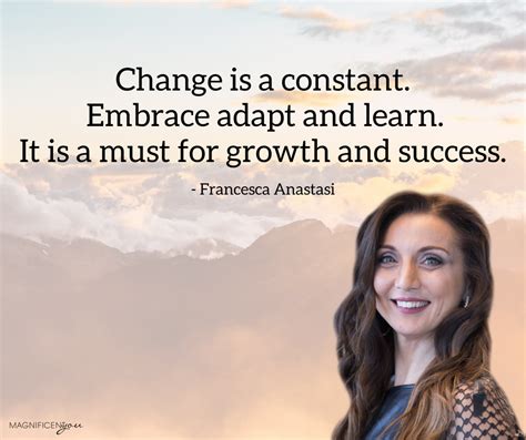Change Is A Constant Embrace Adapt And Learn It Is A Must For Growth And Success Francesca
